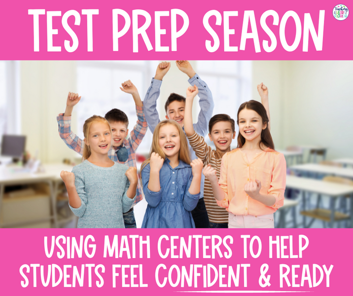 Test Prep Season: Using Math Centers to Help Students Feel Confident and Ready