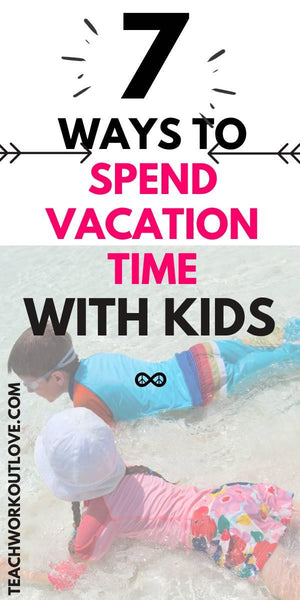 How To Spend Vacation Time With Your Kids