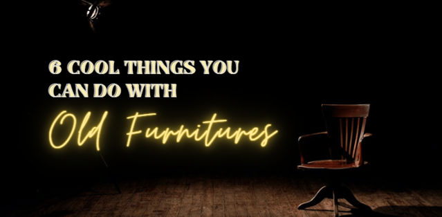 6 Cool Things You Can Do with Old Furnitures