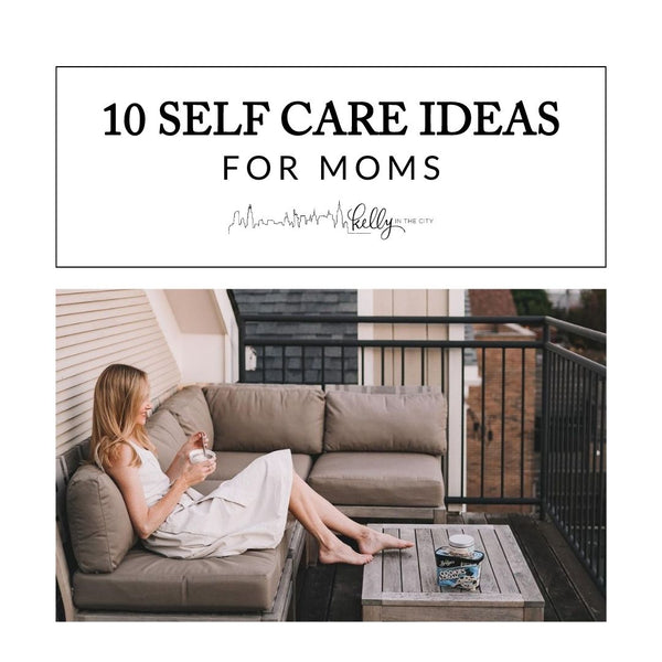 10 Self Care Ideas For Moms